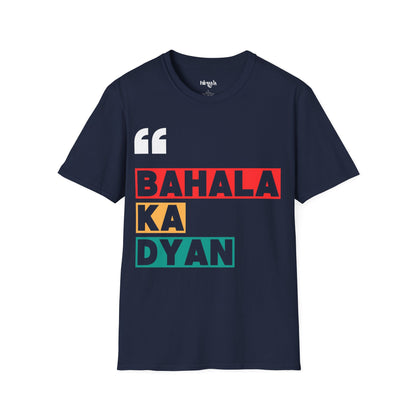 Bahala ka dyan! Filipino Heritage T-Shirt (Unisex Soft Style Shirt)